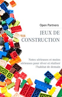 Jeux De Construction ; Notes Serieuses Et Moins Serieuses Pour Rever Et Realiser L'habitat De Demain 