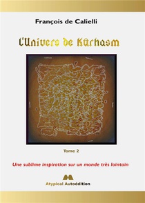 L'univers De Kurhasm - Tome 2 : Une Sublime Inspiration Sur Un Monde Tres Lointain 