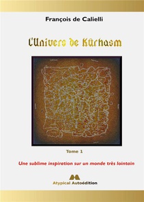 L'univers De Kurhasm - Tome 1 : Une Sublime Inspiration Sur Un Monde Tres Lointain 