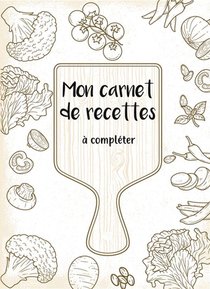 Mon Carnet De Recettes A Completer ; 50 Recettes A Remplir Et A Personnaliser 