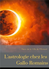L'astrologie Chez Les Gallo-romains - Croyances, Superstitions, Rites Et Cultes Des Gallo-romains Po 
