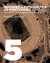 La Otra Historia Del Futbol T.5 ; Geografia Futbolistica De Montevideo. Tomo 2 - Descripcion De Las Canchas Y Clasificacion 