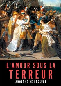 L'amour Sous La Terreur : La Societe Francaise Pendant La Revolution 