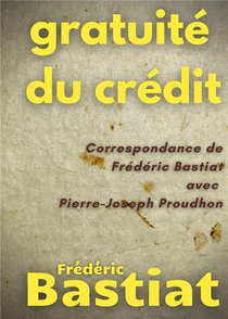 Gratuite Du Credit : Correspondance De Frederic Bastiat Avec Pierre-joseph Proudhon 