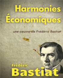 Harmonies Economiques : Une Oeuvre De Frederic Bastiat 