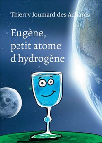 Eugene, Petit Atome D'hydrogene : Dialogue Avec Une Parcelle D'infini 