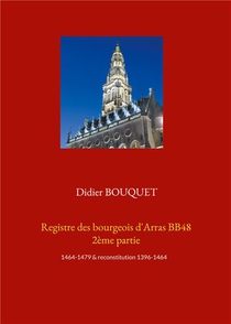 Registre Des Bourgeois D'arras Bb48 T.2 :; 1464-1479 & Reconstitution 1396-1464 