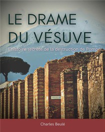 Le Drame Du Vesuve : L'histoire Secrete De La Destruction De Pompei 