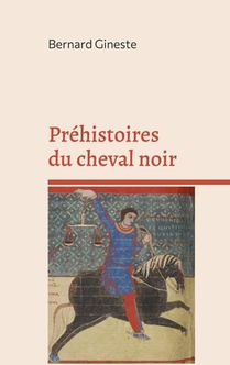 Prehistoires Du Cheval Noir - Apocalypse 6, 5-6 Et Le Printemps Du Christianisme - Illustrations, Co 