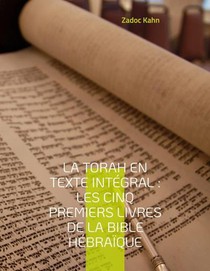 La Torah En Texte Integral : Les Cinq Premiers Livres De La Bible Hebraique : La Torah Commentee Par Le Grand-rabbin Zadoc Kahn 