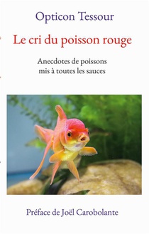 Le Cri Du Poisson Rouge : Anecdotes De Poissons Mis A Toutes Les Sauces 