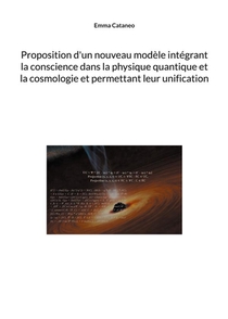 Proposition D'un Nouveau Modele Integrant La Conscience Dans La Physique Quantique Et La Cosmologie Et Permettant Leur Unification 