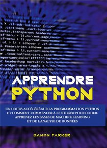 Apprendre Python : Un Cours Accelere Sur La Programmation Python Et Comment Commencer A L'utiliser Pour Coder. Apprenez Les Bases De Machine Learning Et De L'analyse De Donnees 