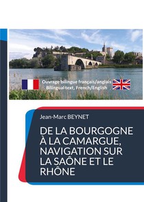 De La Bourgogne A La Camargue, Navigation Sur La Saone Et Le Rhone : Texte Bilingue Francais/anglais 