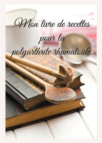 Mon Livre De Recettes Pour La Polyarthrite Rhumatoide. 
