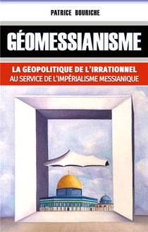 Geomessianisme : La Geopolitique De L'irrationnel Au Service De L'imperialisme Messianique 