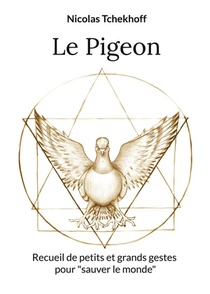 Le Pigeon : Recueil De Petits Et Grands Gestes Pour "sauver Le Monde" 