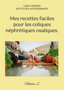 Mes Recettes Faciles Pour Les Coliques Nephretiques Oxaliques. : Volume 2. 
