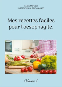 Mes Recettes Faciles Pour L'oesophagite. : Volume 1. 