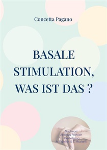 Basale Stimulation, Was Ist Das ? : Fur Familienangehorige Und Professionnelle Begleitpersonen 