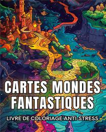 Cartes Mondes Fantastiques : Livre De Coloriage Anti-stress 