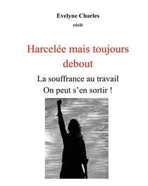 Harcelee Mais Debout : La Souffrance Au Travail On Peut S'en Sortir ! 
