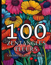 100 Zentangles Fleurs : Coloriage Art-therapie 