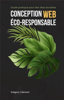 Conception Web Eco-responsable : Guide Pratique Pour Des Sites Durables 