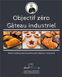 Objectif Zero Gateau Industriel : Batch Cooking Special Gouter, Petit Dejeuner Ou Brunch 