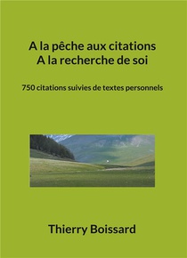 A La Peche Aux Citations, A La Recherche De Soi : 750 Citations Suivies De Textes Personnels 