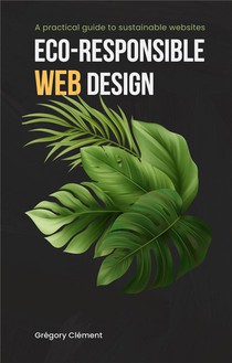 Eco-responsible Web Design - A Practical Guide To Substainable Websites 