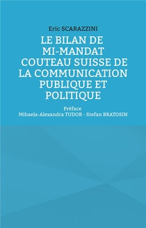 Le Bilan De Mi-mandat. Couteau Suisse De La Communication Publique Et Politique : Preface Mihaela-alexandra Tudor - Stefan Bratosin 