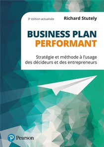 Business Plan Performant : Strategie Et Methode A L'usage Des Decideurs Et Des Entrepreneurs (3e Edition) 