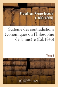 Systeme Des Contradictions Economiques Ou Philosophie De La Misere. Tome 1 