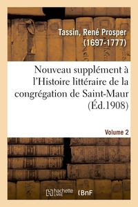Nouveau Supplement A L'histoire Litteraire De La Congregation De Saint-maur. Volume 2 