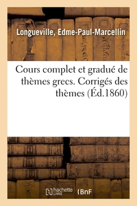 Cours Complet Et Gradue De Themes Grecs, Adaptes A La Methode De M. Burnouf. Partie 1 : Corriges Des Themes. Nouvelle Edition 