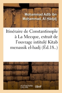 Itineraire De Constantinople A La Mecque, Extrait De L'ouvrage Turc Intitule Kitab Menassik El-hadj 