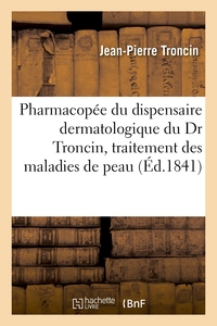 Pharmacopee Du Dispensaire Dermatologique Du Dr Troncin - Traitement Special Des Maladies De La Peau 