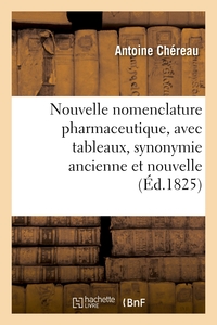 Nouvelle Nomenclature Pharmaceutique, Avec Tableaux, Synonymie Ancienne Et Nouvelle - Suivis Du Rapp 