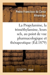La Propylamine, La Trimethylamine Et Leurs Sels, Etudies Au Point De Vue Pharmacologique - Et Therap 