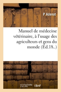 Manuel De Medecine Veterinaire, A L'usage Des Agriculteurs Et Gens Du Monde 