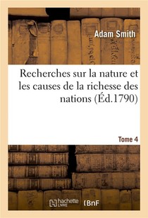 Recherches Sur La Nature Et Les Causes De La Richesse Des Nations. Tome 4 