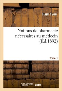 Notions De Pharmacie Necessaires Au Medecin. Tome 1 