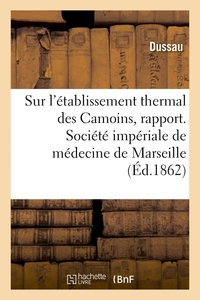 Sur L'etablissement Thermal Des Camoins, Rapport. Societe Imperiale De Medecine De Marseille 