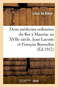 Deux Medecins Ordinaires Du Roi A Mauriac Au Xviie Siecle, Jean Lacoste Et Francois Bonnefon 