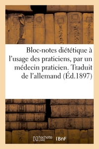 Bloc-notes Dietetique A L'usage Des Praticiens, Par Un Medecin Praticien. Traduit De L'allemand 