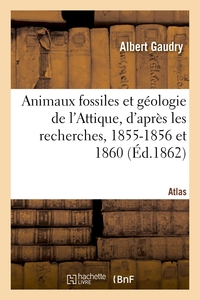 Animaux Fossiles Et Geologie De L'attique, D'apres Les Recherches, 1855-1856 Et 1860. Atlas 