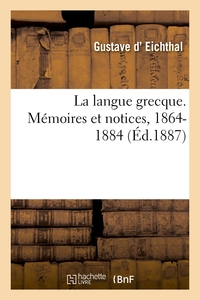 La Langue Grecque. Memoires Et Notices, 1864-1884 