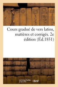 Cours Gradue De Vers Latins, Matieres Et Corriges. 2e Edition - A L'usage Des Classes De Grammaire, 