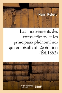 Les Mouvements Des Corps Celestes Et Les Principaux Phenomenes Qui En Resultent. 2e Edition 